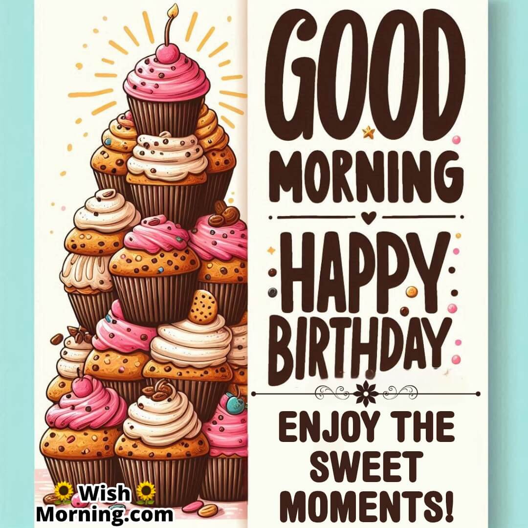 Good Morning Happy Birthday Enjoy The Sweet Moment