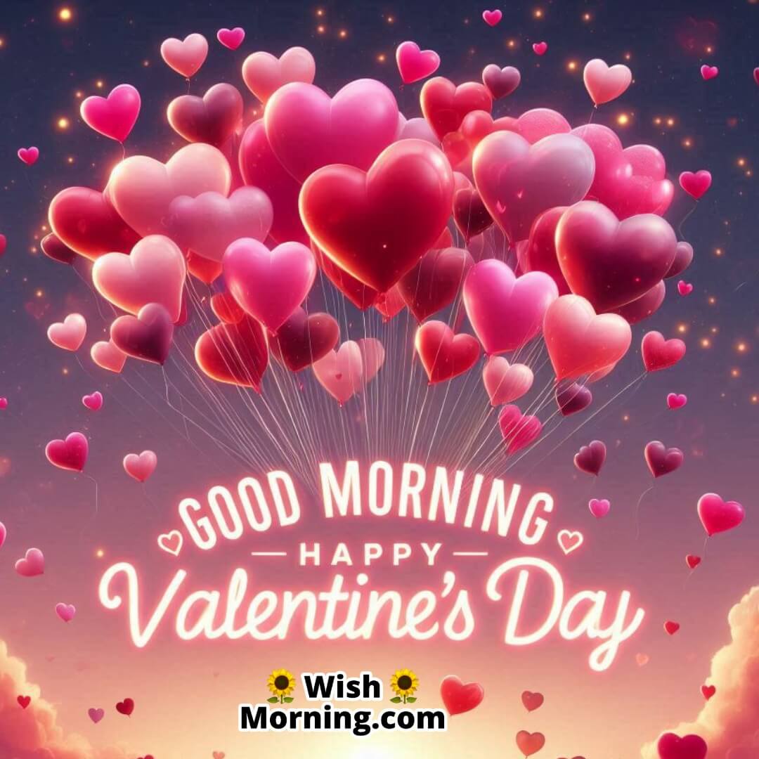 A sky filled with floating heart-shaped balloons in pink and red, with Good Morning Happy Valentine’s Day text glowing in the center, spreading love and happiness.