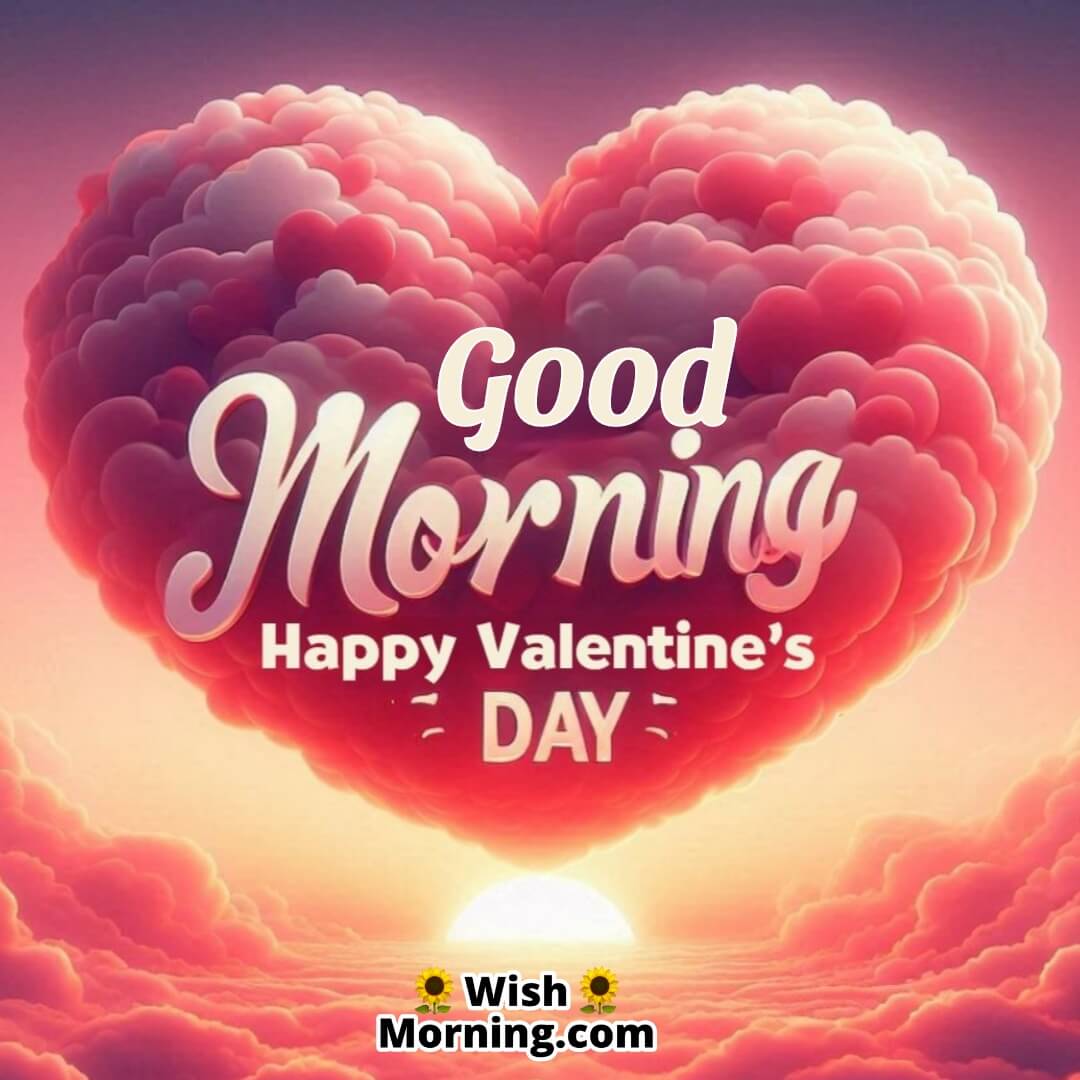 A warm sunrise with heart-shaped clouds, with Good Morning Happy Valentine’s Day text glowing softly, symbolizing love and a fresh start.